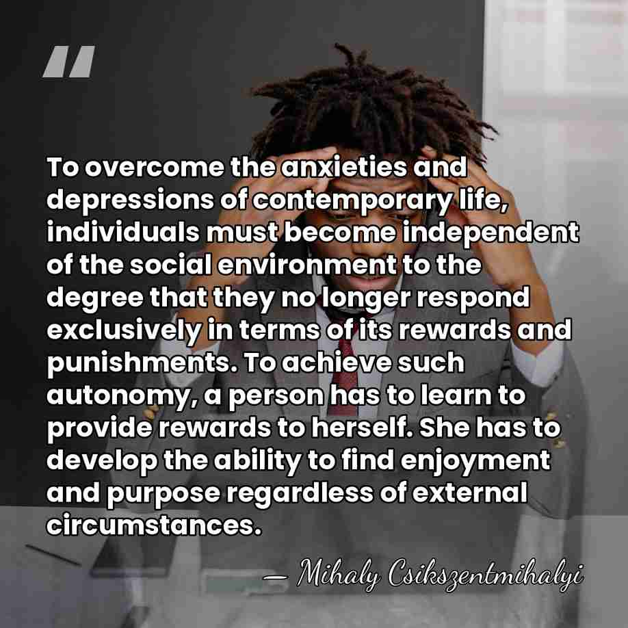 To overcome the anxieties and depressions of contemporary life, individuals must become&hellip; - Mihaly Csikszentmihalyi