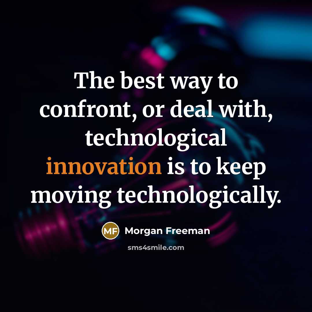 “The best way to confront, or deal with, technological innovation…” quote by Morgan Freeman