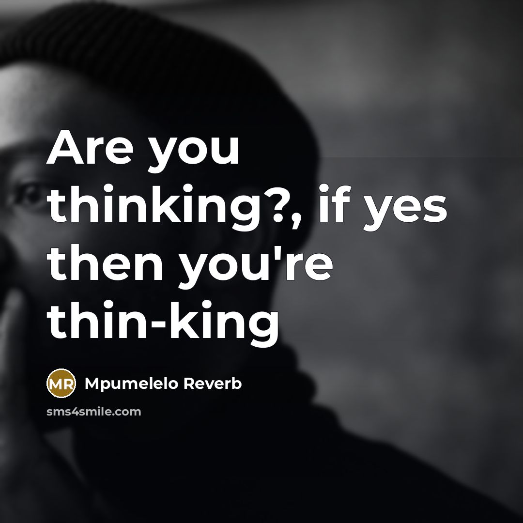 “Are you thinking?, if yes then you're thin-king…” quote by Mpumelelo Reverb