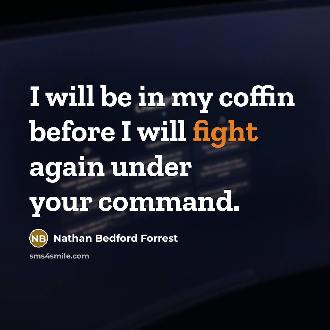 “I will be in my coffin before I will fight…” quote by Nathan Bedford Forrest