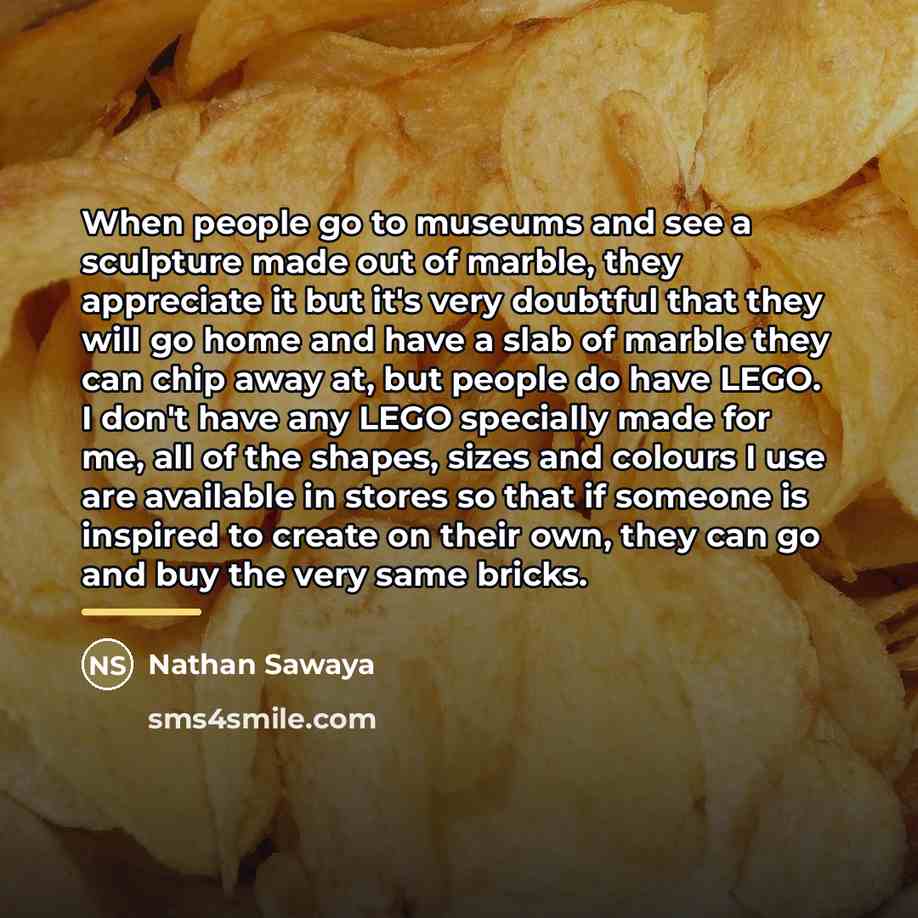 “When people go to museums and see a sculpture made…” quote by Nathan Sawaya