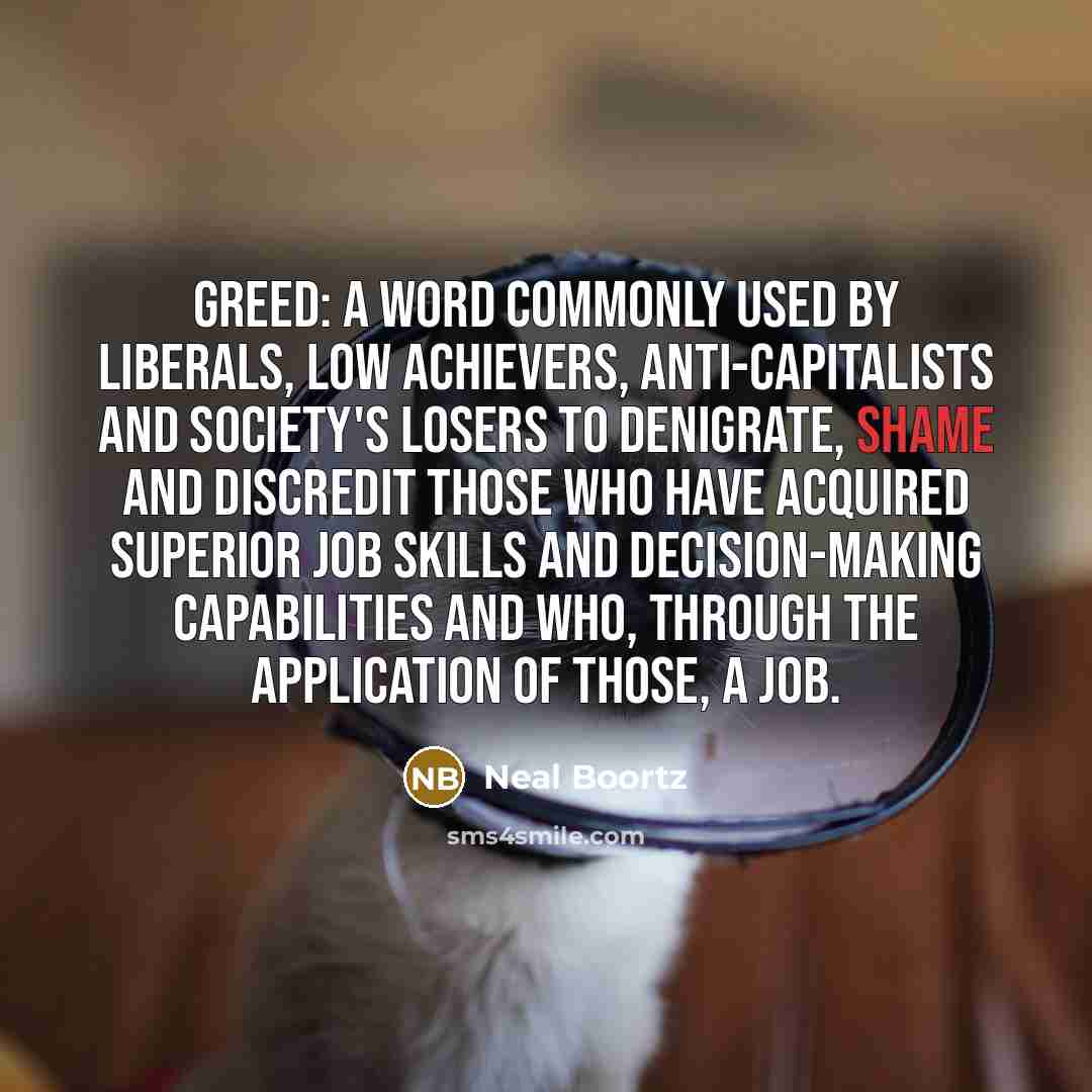“Greed: A word commonly used by liberals, low achievers, anti-capitalists…” quote by Neal Boortz