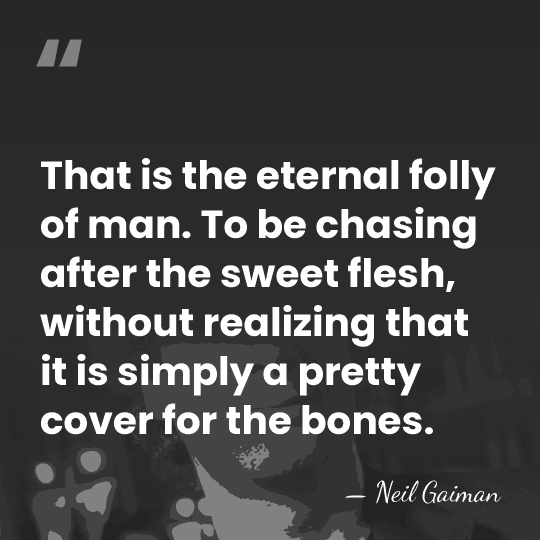 That is the eternal folly of man. To be chasing after the&hellip; - Neil Gaiman