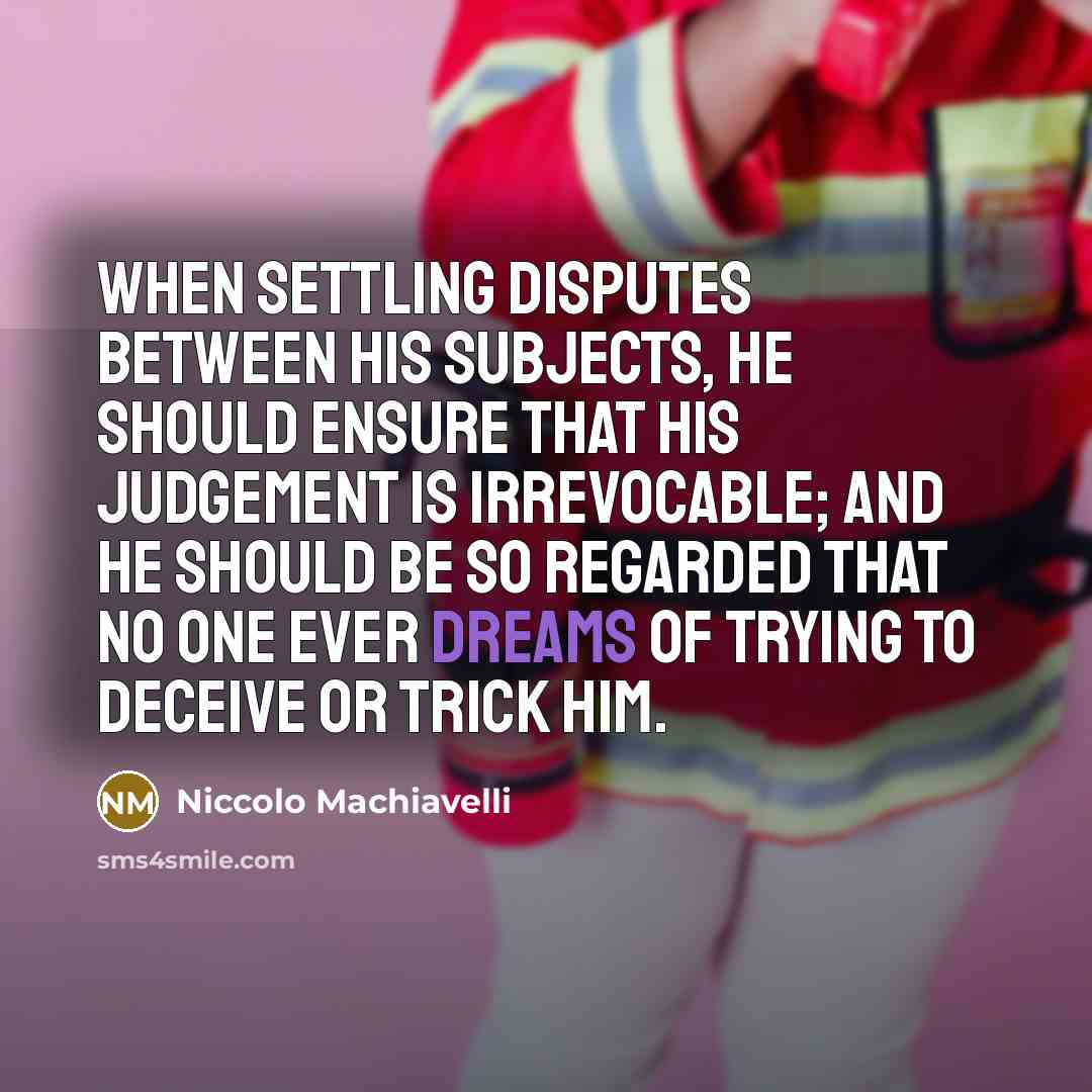 “When settling disputes between his subjects, he should ensure that…” quote by Niccolo Machiavelli