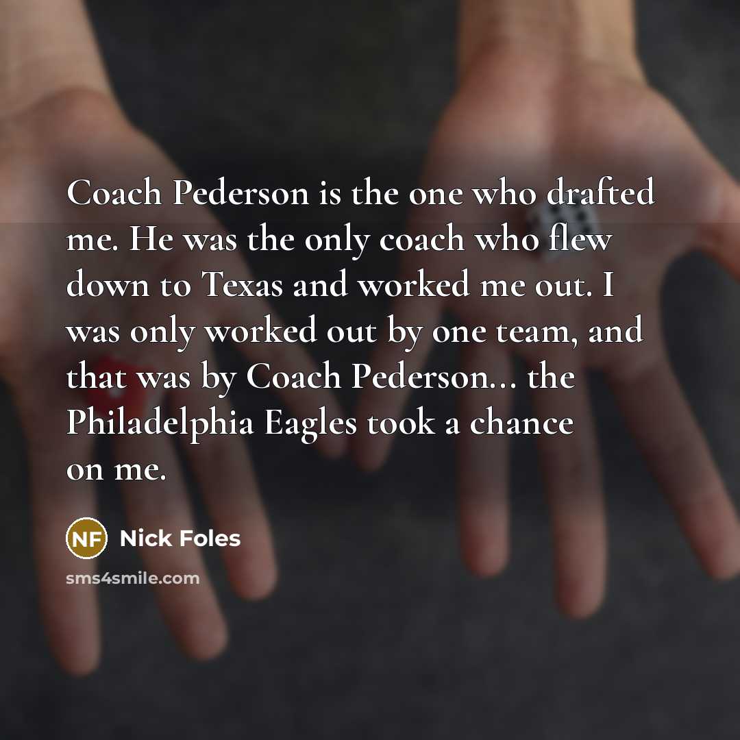“Coach Pederson is the one who drafted me. He was…” quote by Nick Foles