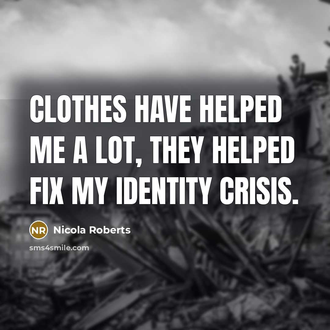 “Clothes have helped me a lot, they helped fix my…” quote by Nicola Roberts