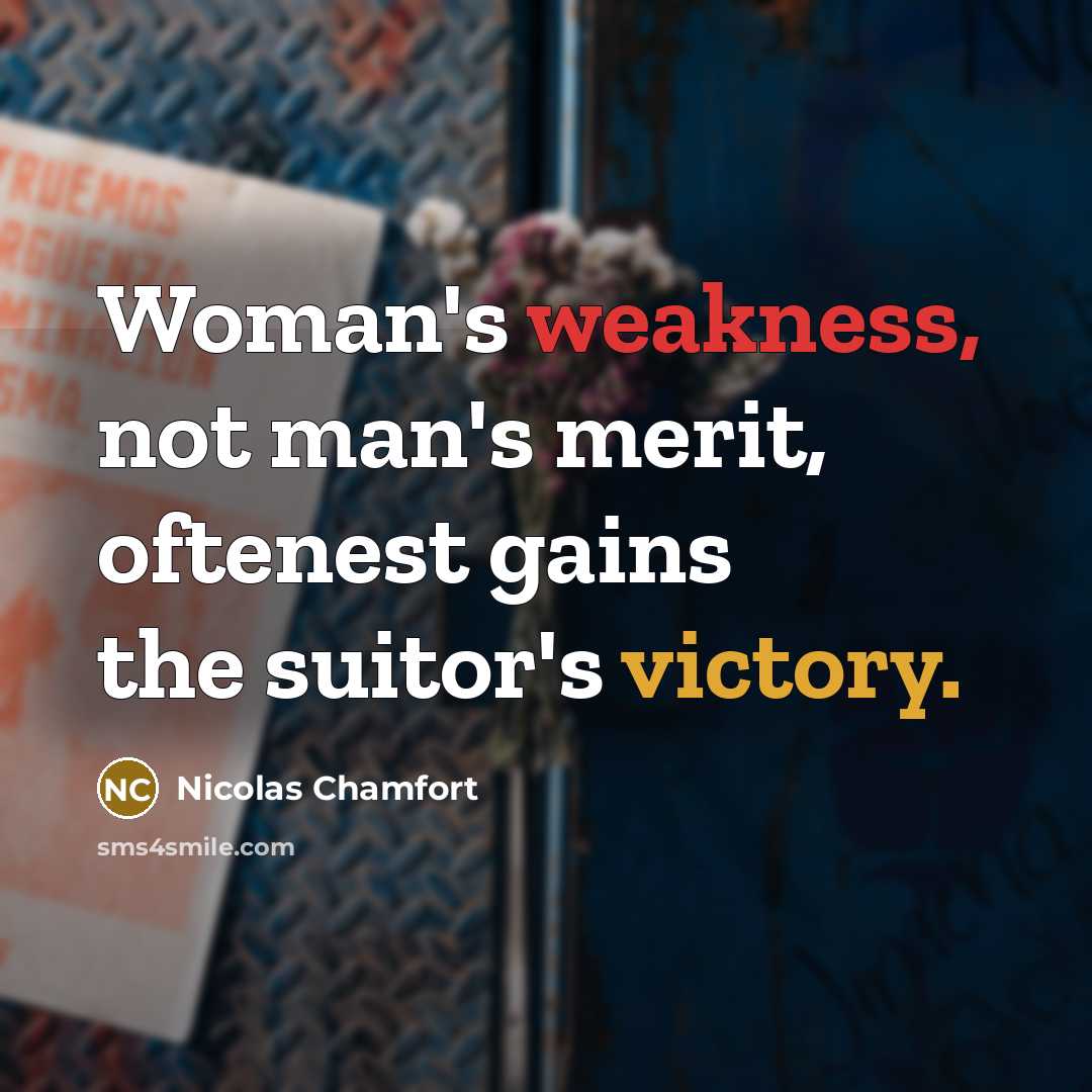 “Woman's weakness, not man's merit, oftenest gains the suitor's victory.” quote by Nicolas Chamfort