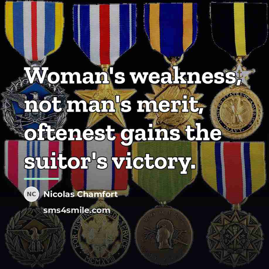 “Woman's weakness, not man's merit, oftenest gains the suitor's victory.…” quote by Nicolas Chamfort