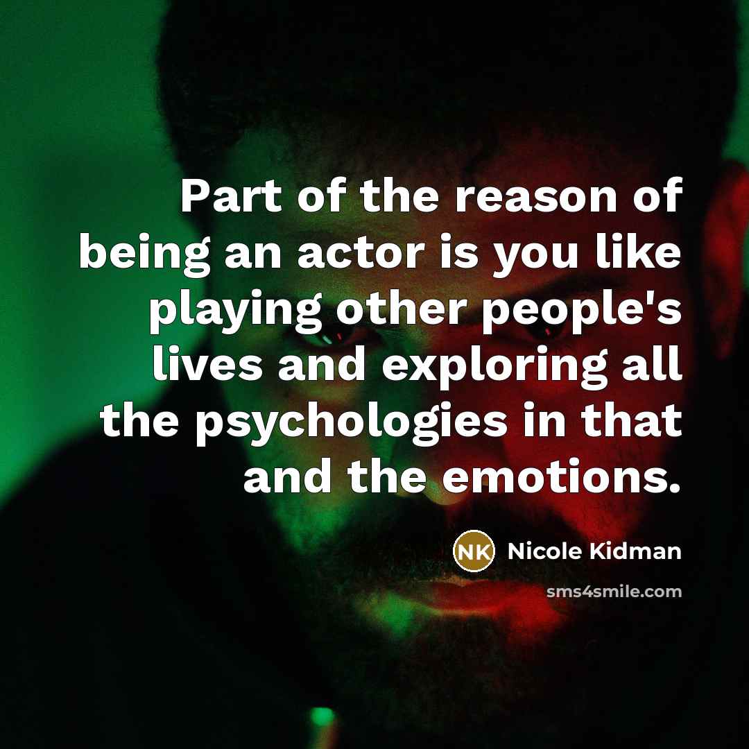 “Part of the reason of being an actor is you…” quote by Nicole Kidman