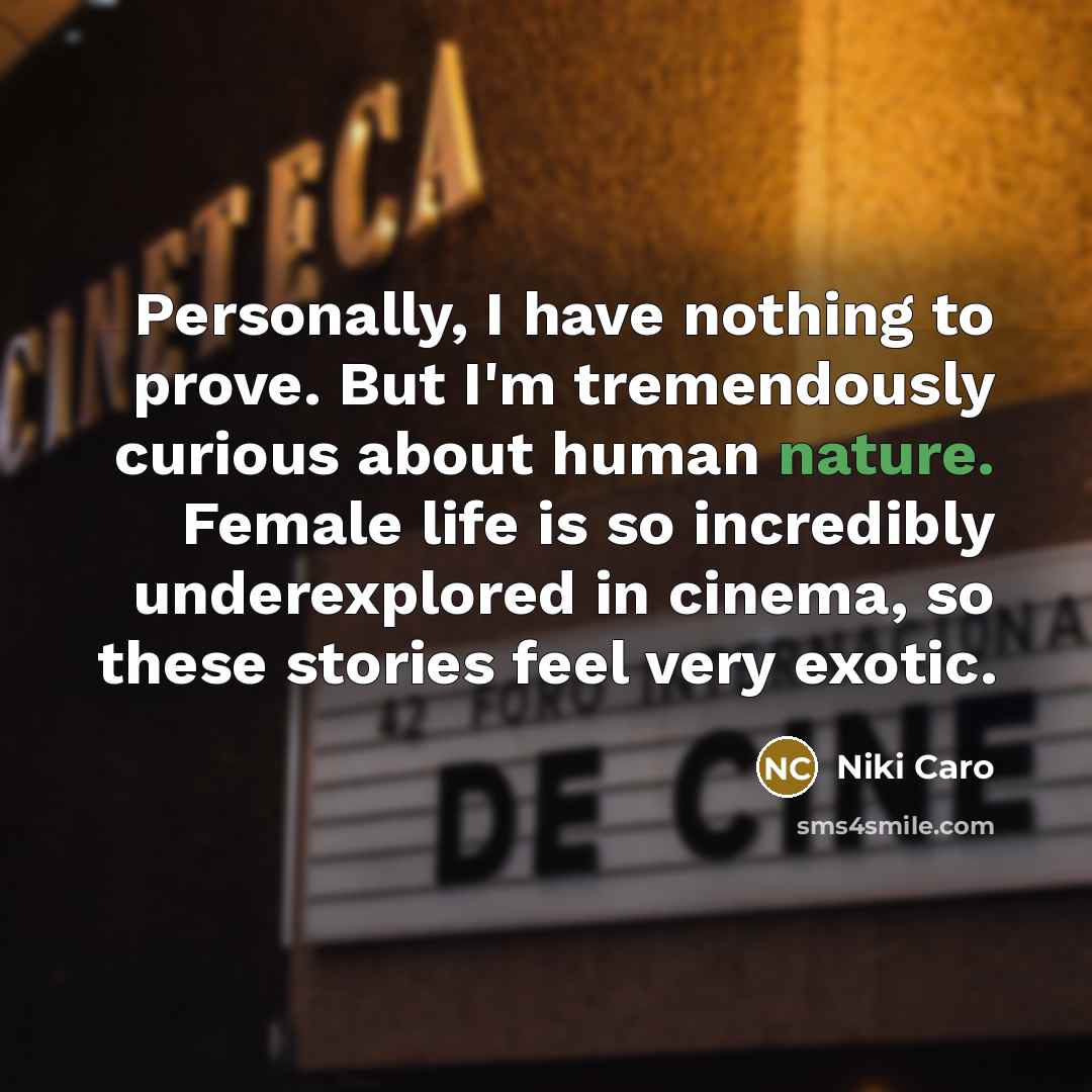 “Personally, I have nothing to prove. But I'm tremendously curious…” quote by Niki Caro