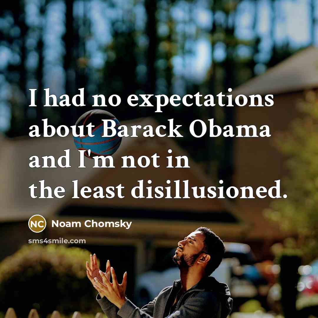“I had no expectations about Barack Obama and I'm not…” quote by Noam Chomsky