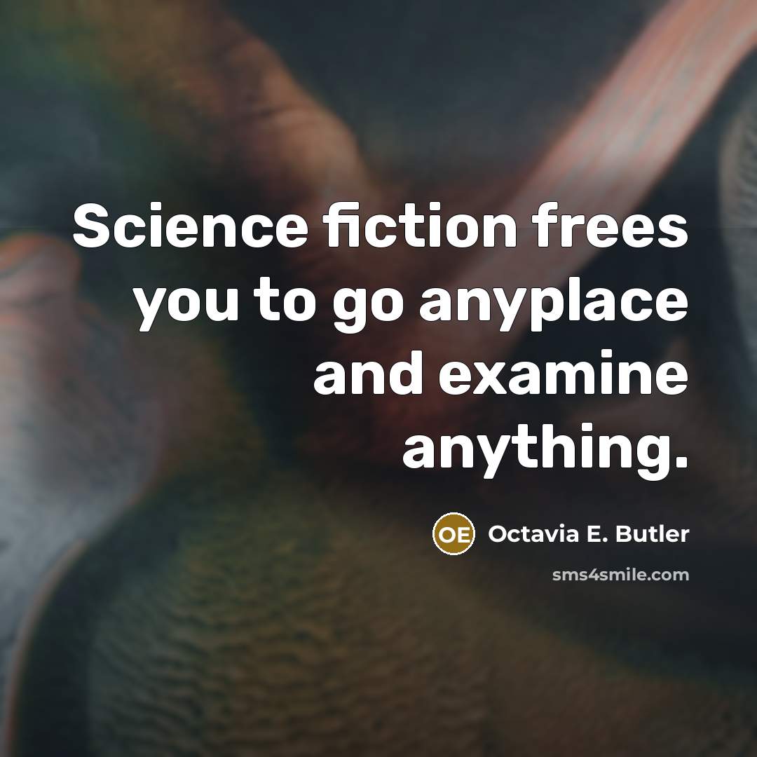 “Science fiction frees you to go anyplace and examine anything.…” quote by Octavia E. Butler