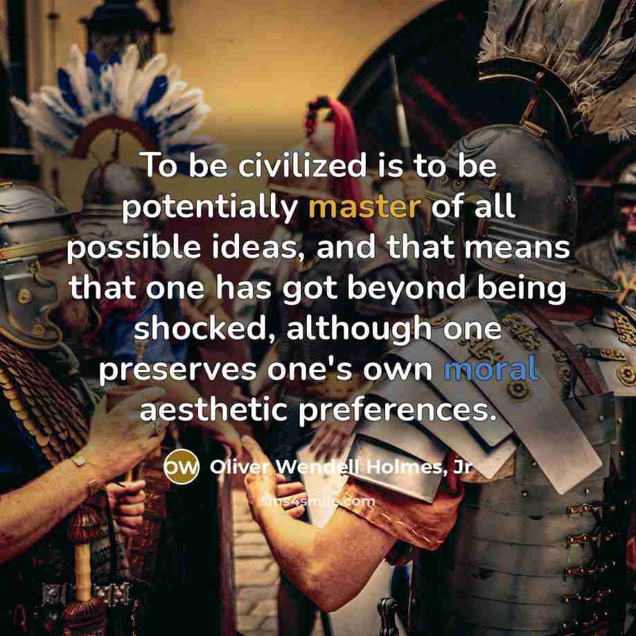 “To be civilized is to be potentially master of all…” quote by Oliver Wendell Holmes, Jr
