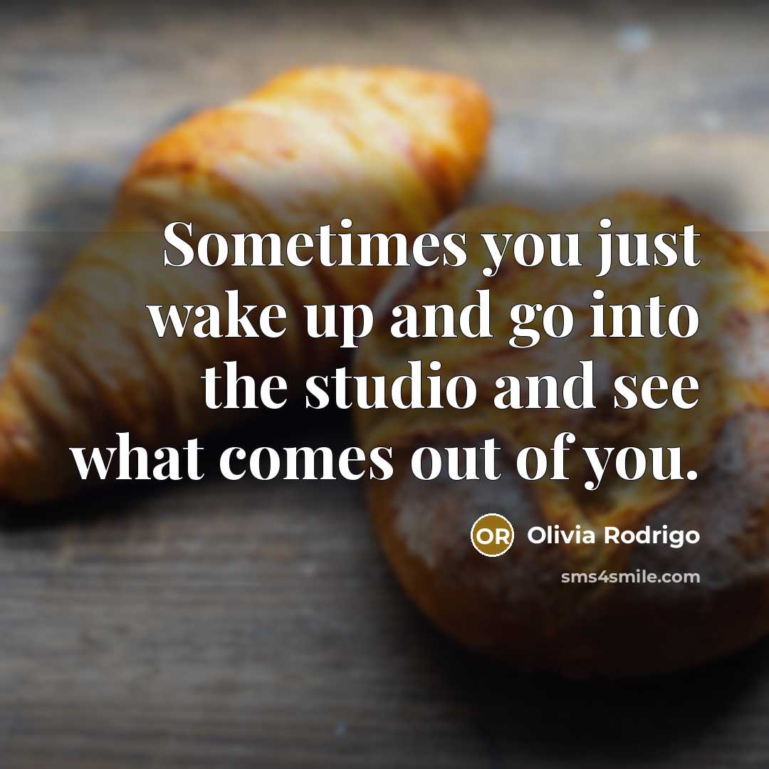 “Sometimes you just wake up and go into the studio…” quote by Olivia Rodrigo