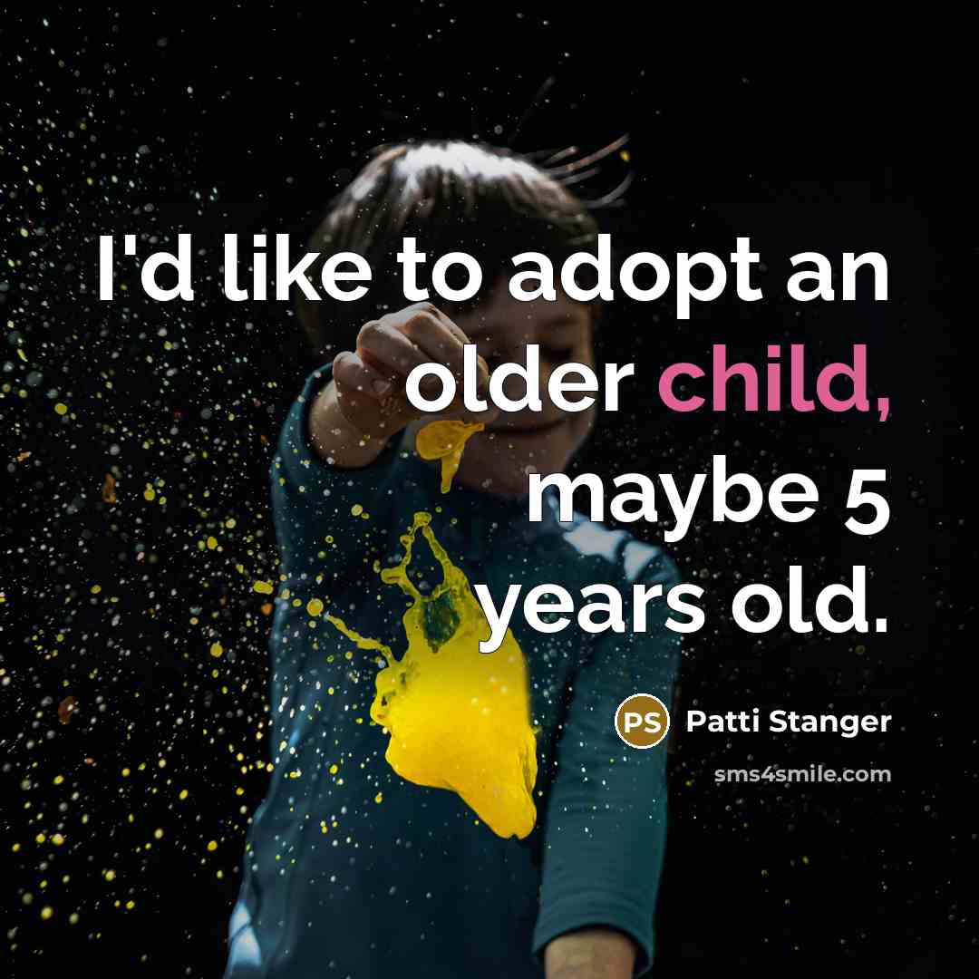 “I'd like to adopt an older child, maybe 5 years old.” quote by Patti Stanger