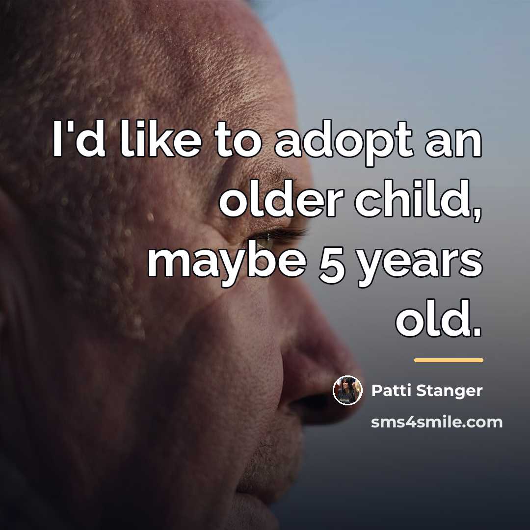 “I'd like to adopt an older child, maybe 5 years…” quote by Patti Stanger