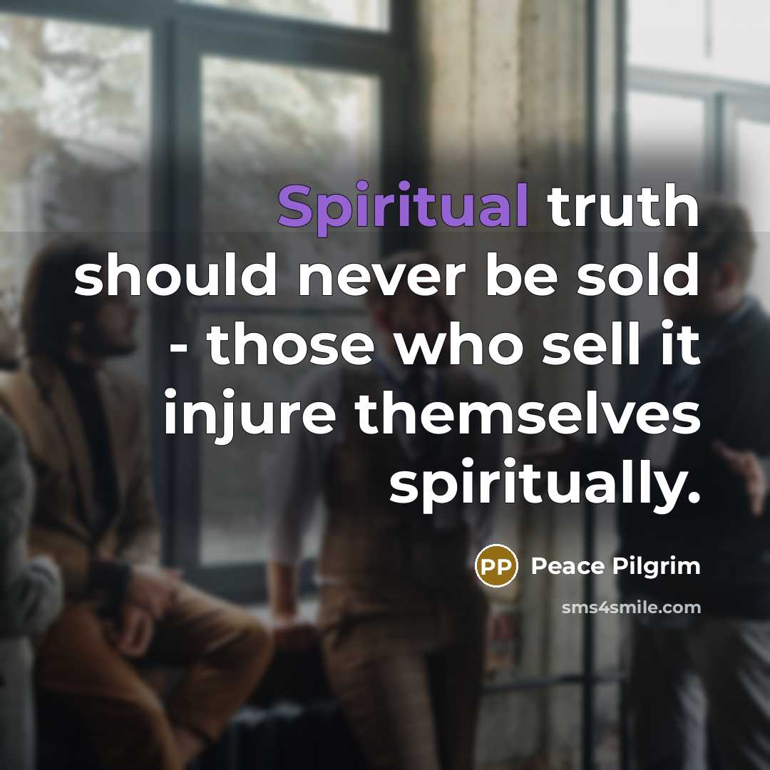“Spiritual truth should never be sold - those who sell…” quote by Peace Pilgrim