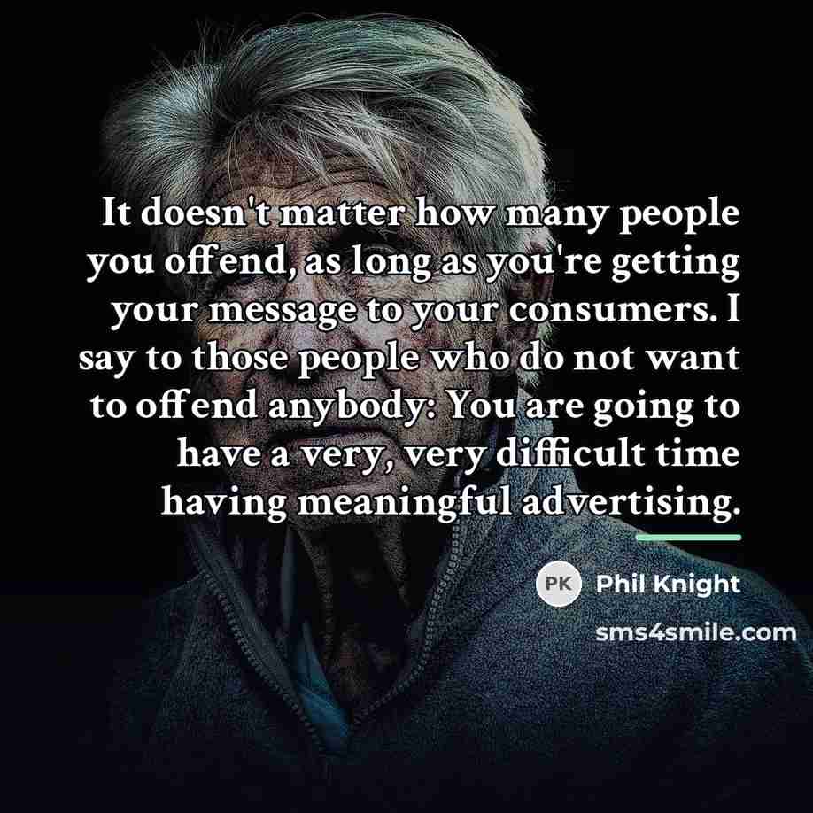 “It doesn't matter how many people you offend, as long…” quote by Phil Knight