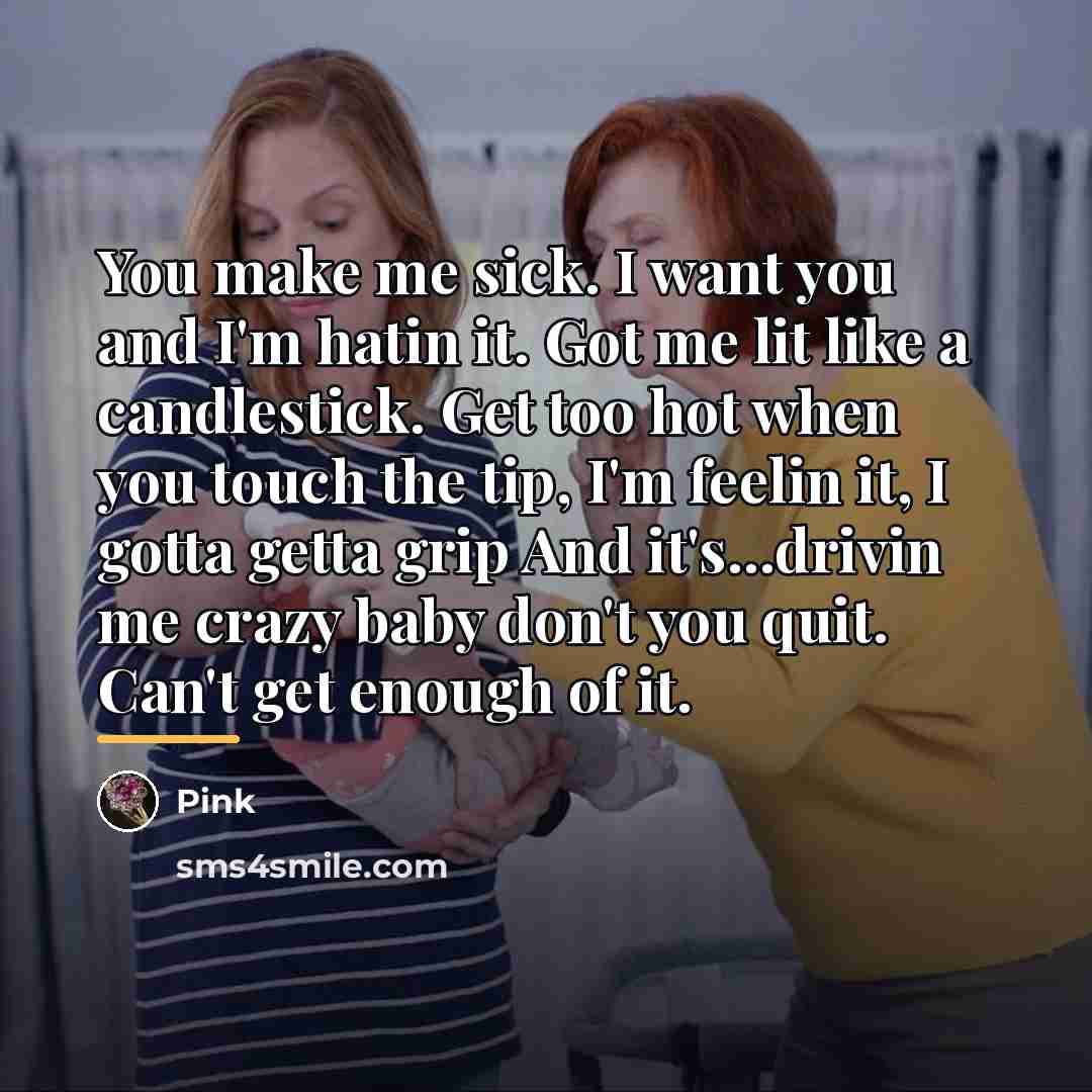 “You make me sick. I want you and I'm hatin…” quote by Pink
