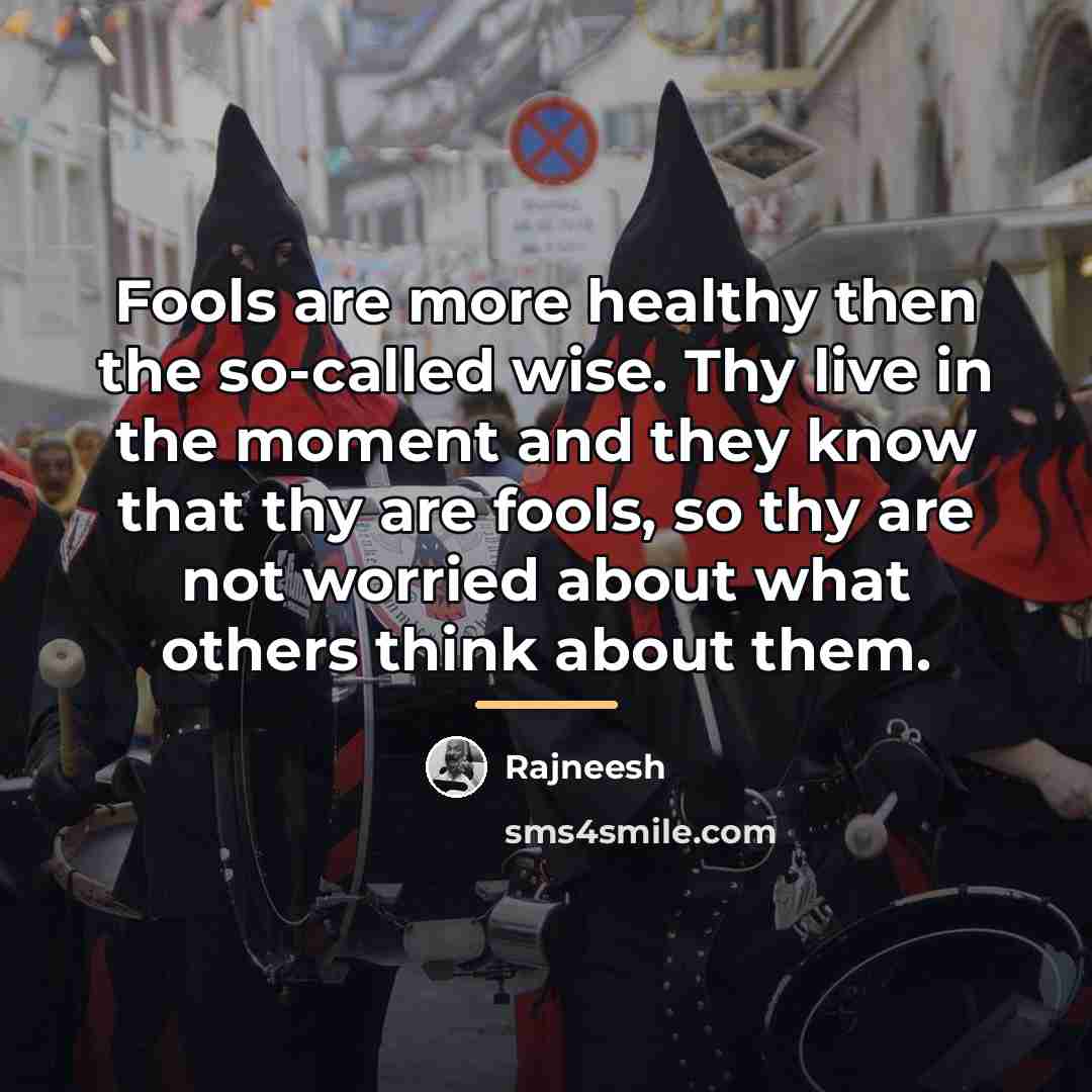 “Fools are more healthy then the so-called wise. Thy live…” quote by Rajneesh