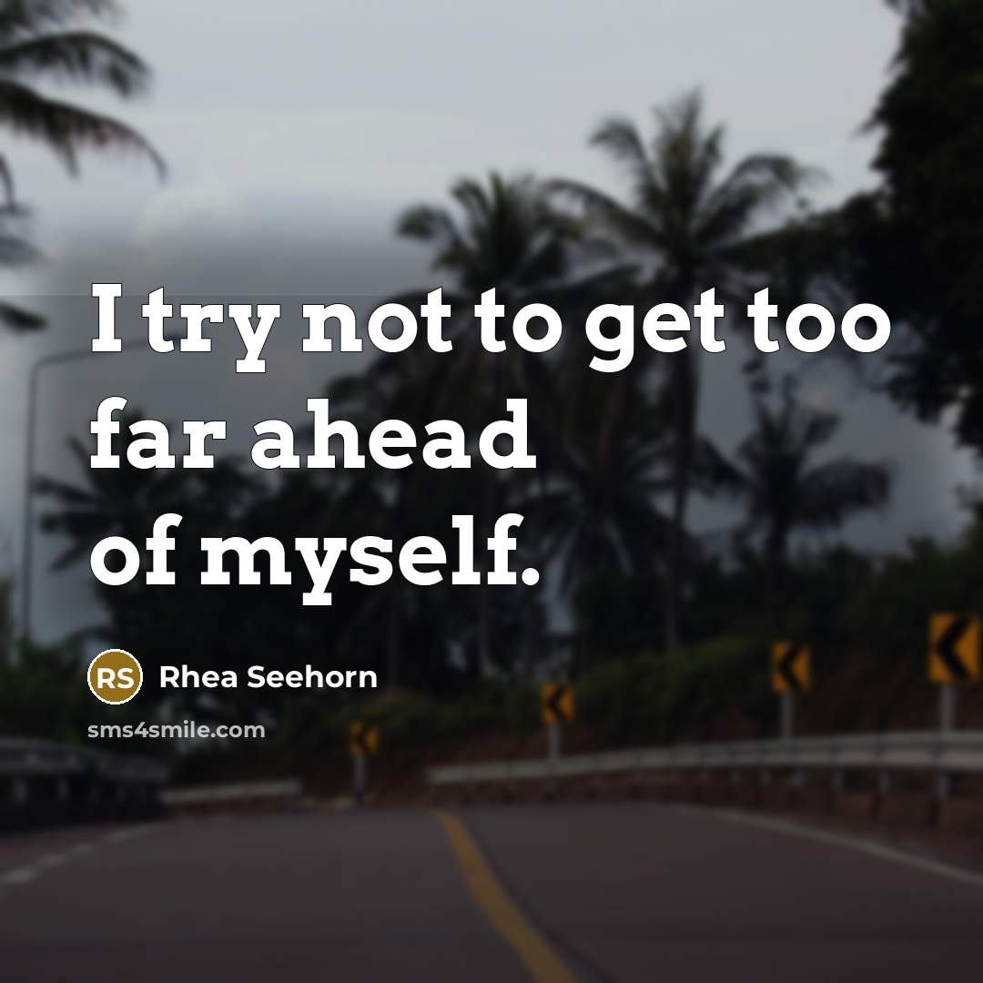 “I try not to get too far ahead of myself.…” quote by Rhea Seehorn