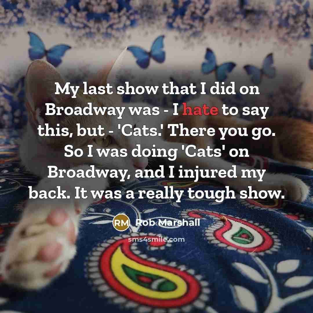 “My last show that I did on Broadway was -…” quote by Rob Marshall