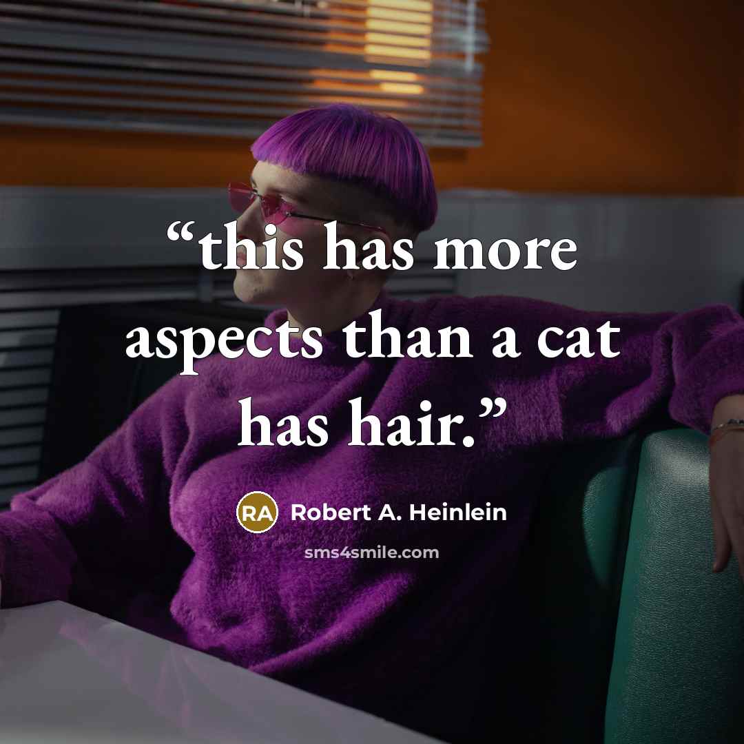 “this has more aspects than a cat has hair.” quote by Robert A. Heinlein