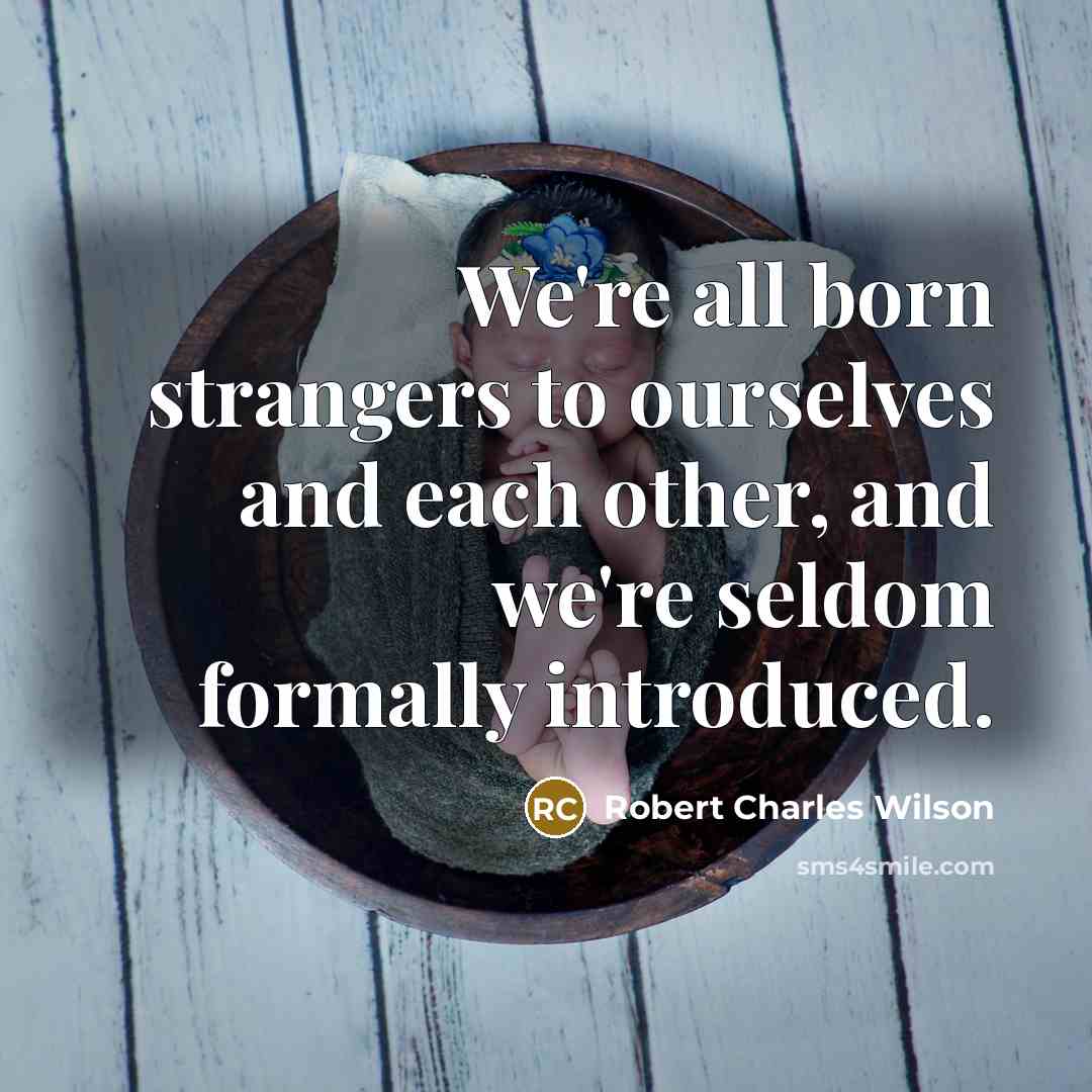 “We're all born strangers to ourselves and each other, and…” quote by Robert Charles Wilson