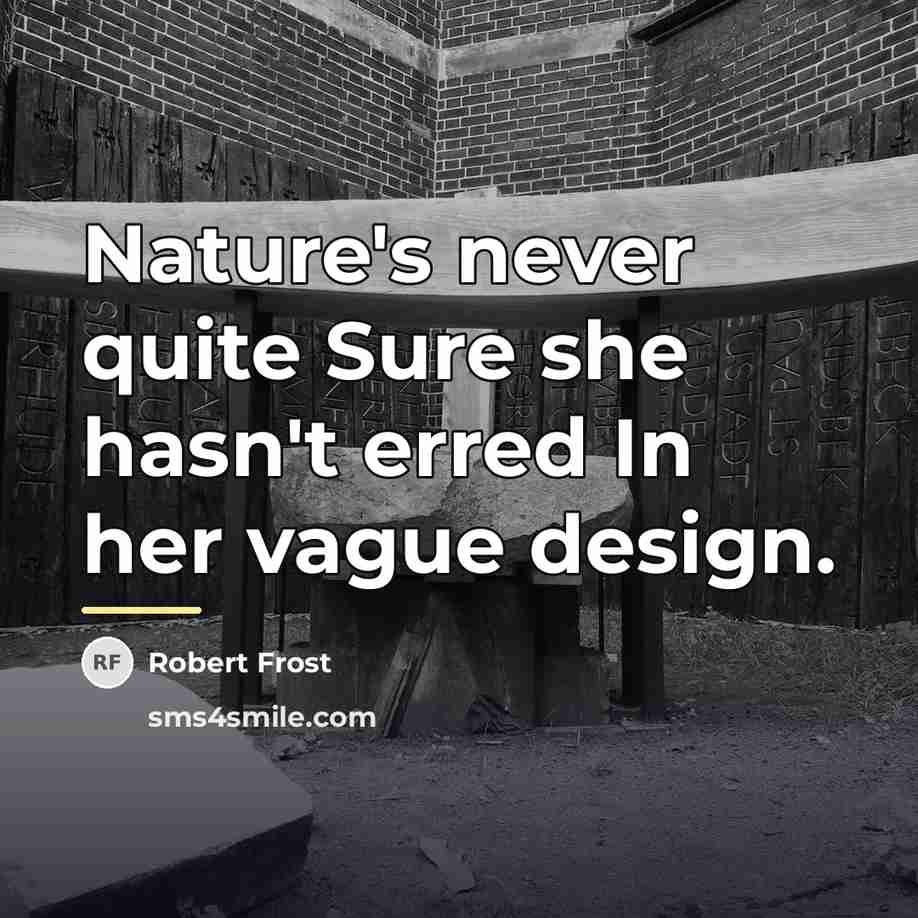 “Nature's never quite Sure she hasn't erred In her vague…” quote by Robert Frost