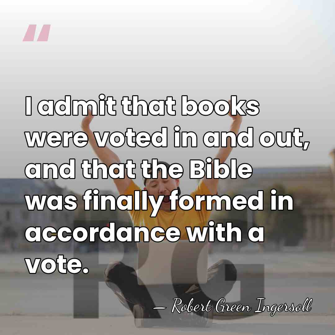 I admit that books were voted in and out, and that the&hellip; - Robert Green Ingersoll