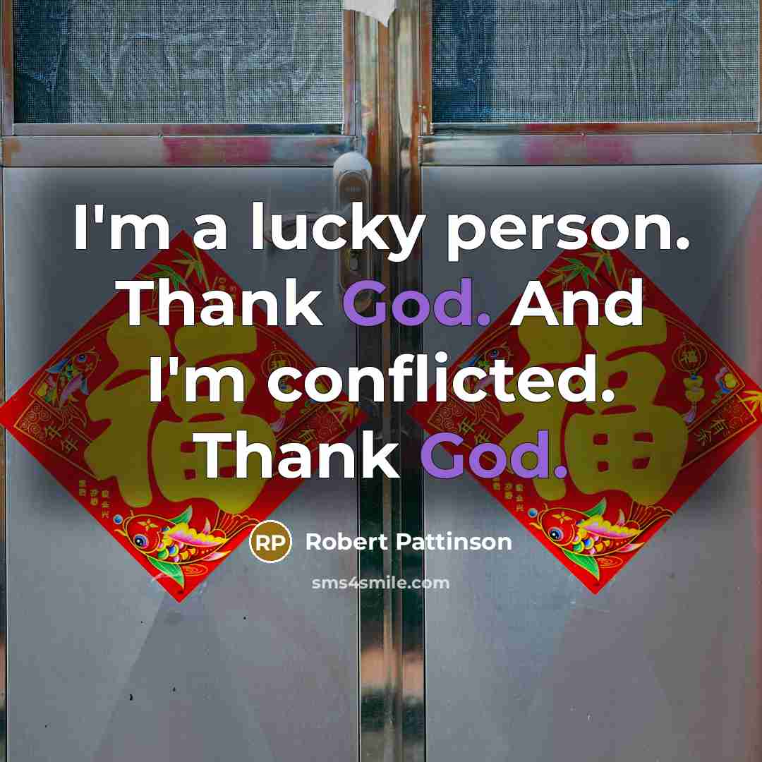 “I'm a lucky person. Thank God. And I'm conflicted. Thank…” quote by Robert Pattinson