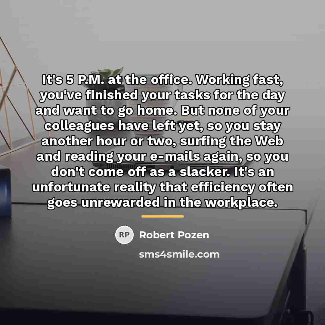 “It's 5 P.M. at the office. Working fast, you've finished…” quote by Robert Pozen