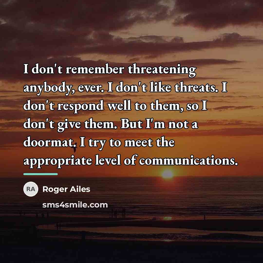 “I don't remember threatening anybody, ever. I don't like threats.…” quote by Roger Ailes