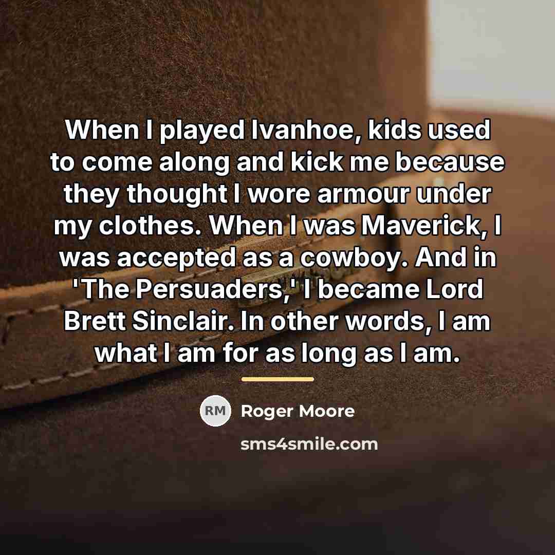 “When I played Ivanhoe, kids used to come along and…” quote by Roger Moore