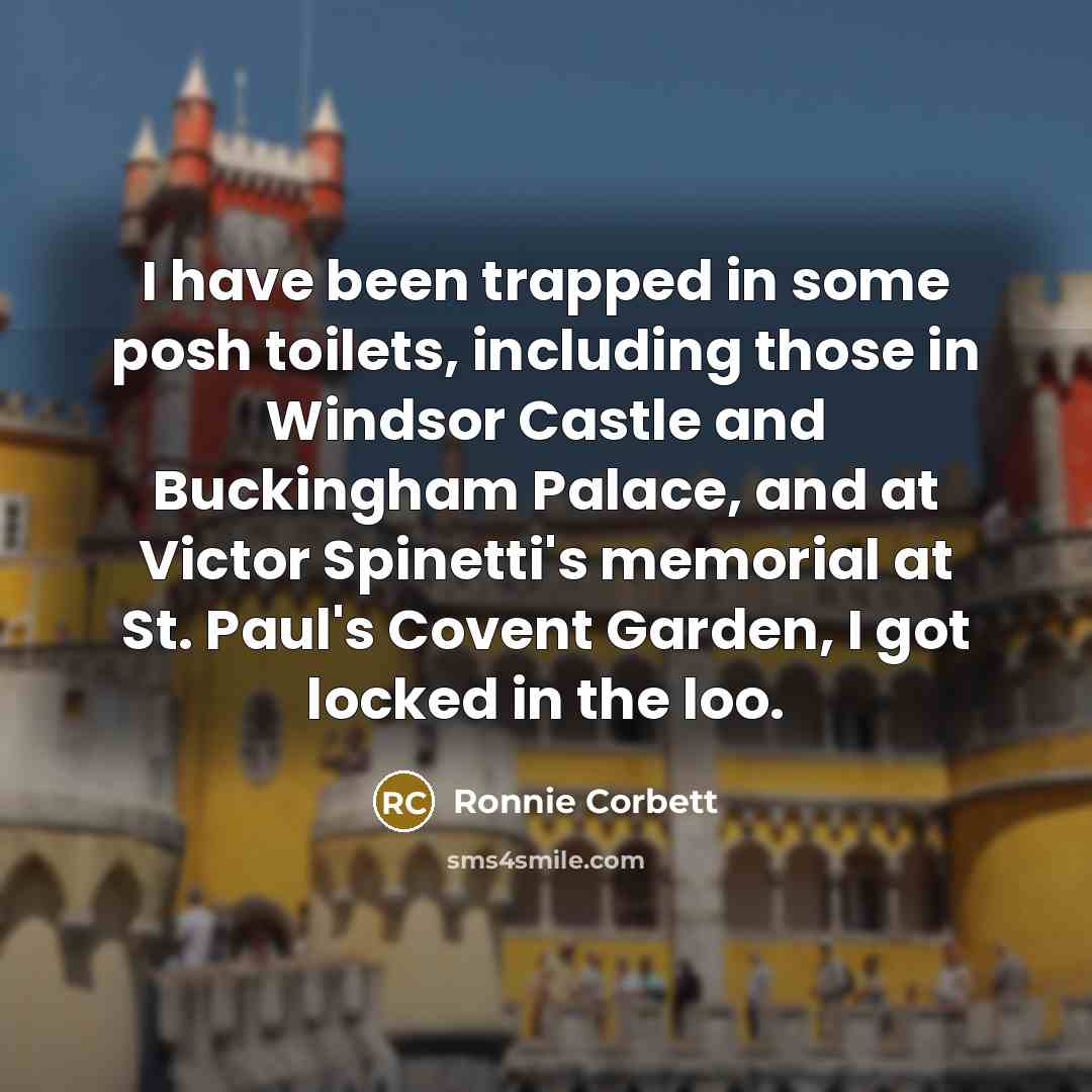 “I have been trapped in some posh toilets, including those…” quote by Ronnie Corbett