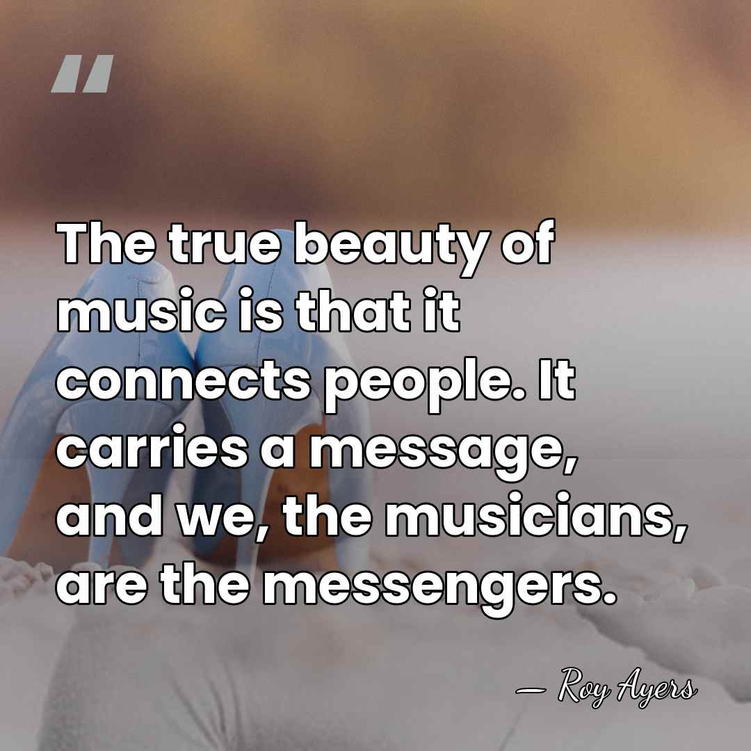 The true beauty of music is that it connects people. It carries&hellip; - Roy Ayers