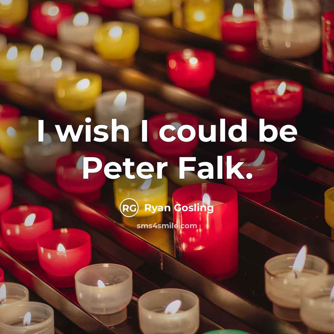 “I wish I could be Peter Falk.…” quote by Ryan Gosling