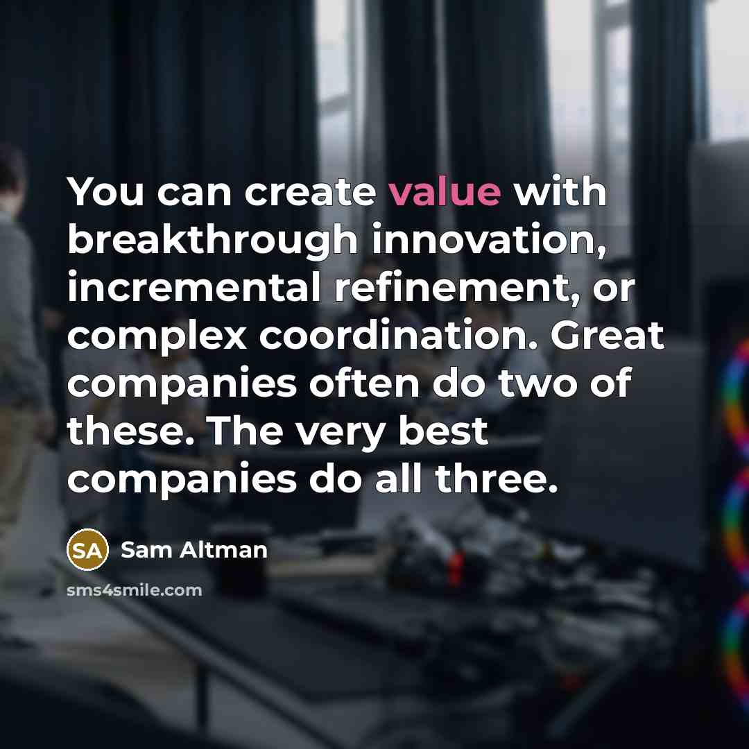 “You can create value with breakthrough innovation, incremental refinement, or…” quote by Sam Altman