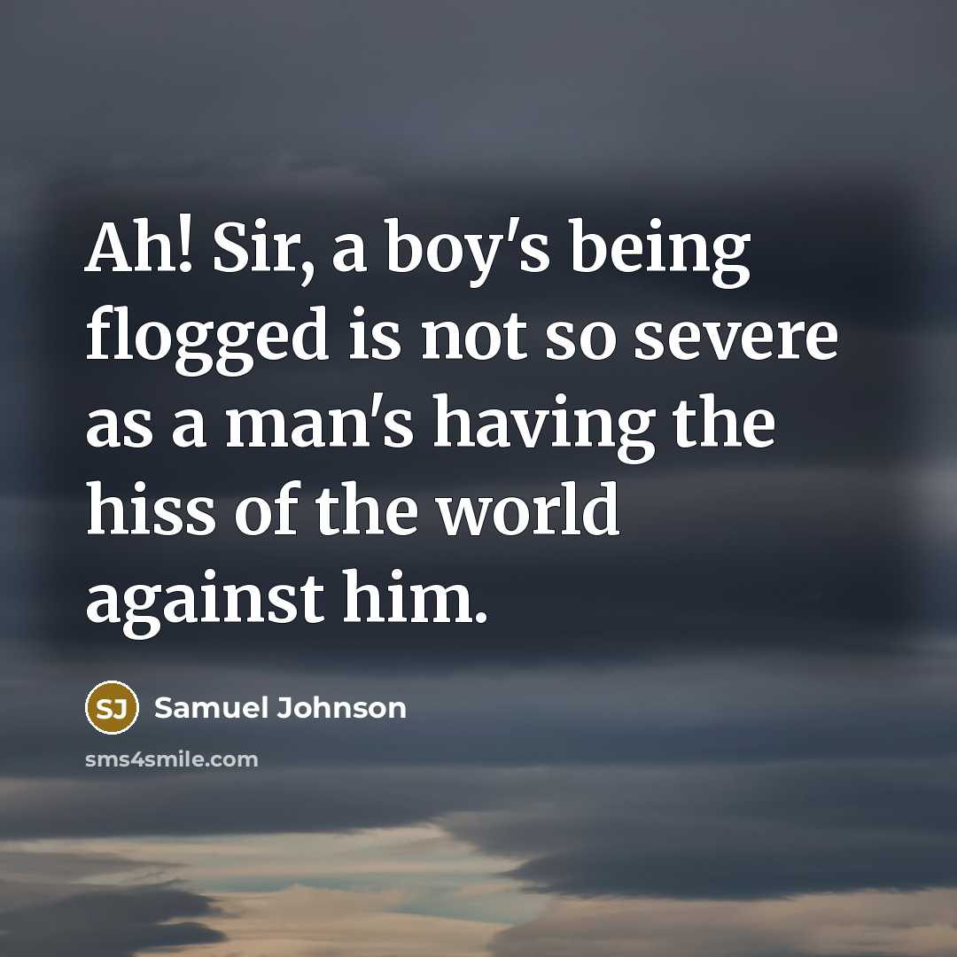 “Ah! Sir, a boy's being flogged is not so severe…” quote by Samuel Johnson