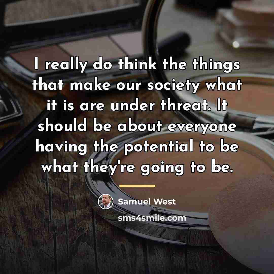 “I really do think the things that make our society…” quote by Samuel West