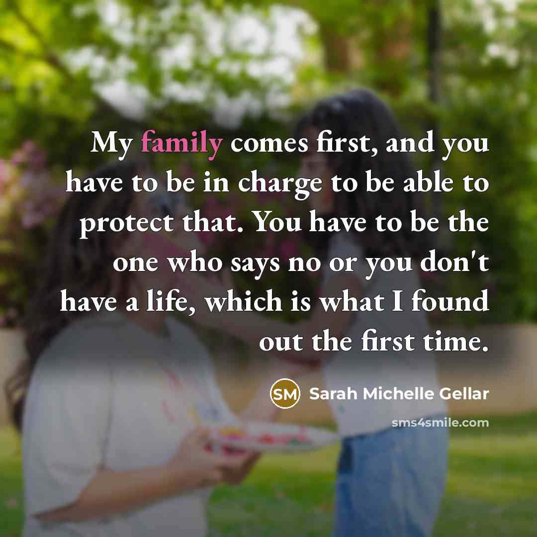 “My family comes first, and you have to be in…” quote by Sarah Michelle Gellar