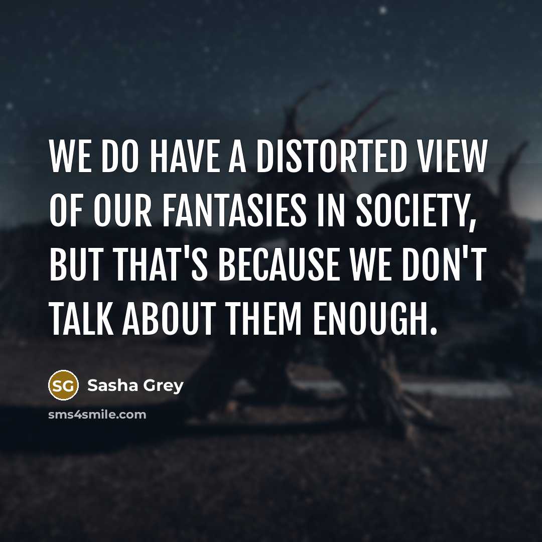 “We do have a distorted view of our fantasies in…” quote by Sasha Grey