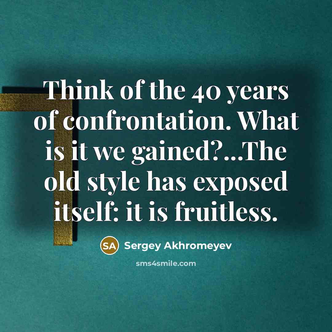 “Think of the 40 years of confrontation. What is it…” quote by Sergey Akhromeyev