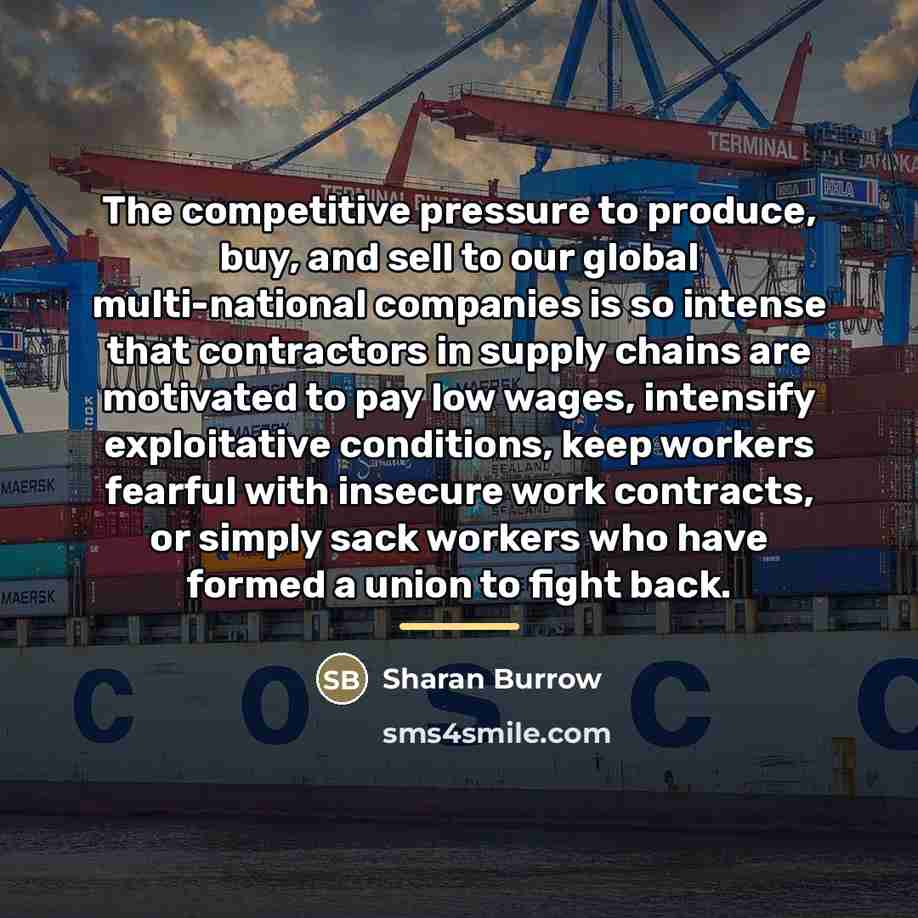 “The competitive pressure to produce, buy, and sell to our…” quote by Sharan Burrow