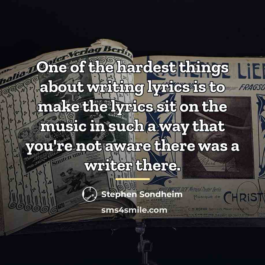 “One of the hardest things about writing lyrics is to…” quote by Stephen Sondheim