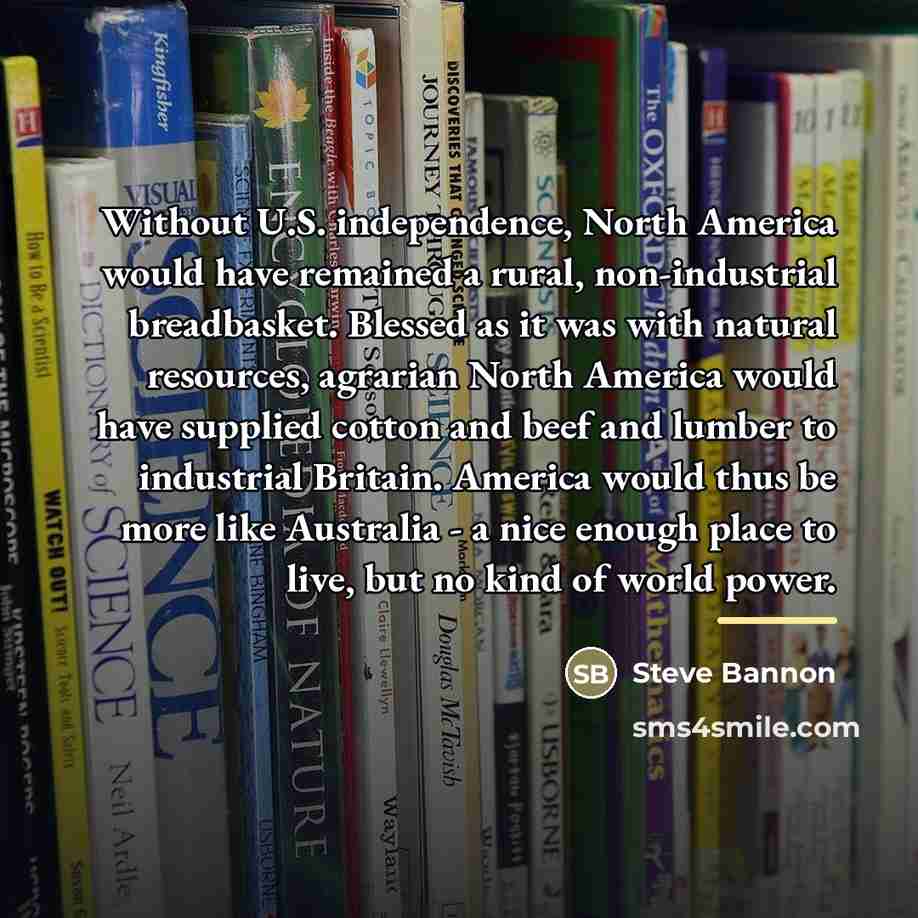“Without U.S. independence, North America would have remained a rural,…” quote by Steve Bannon