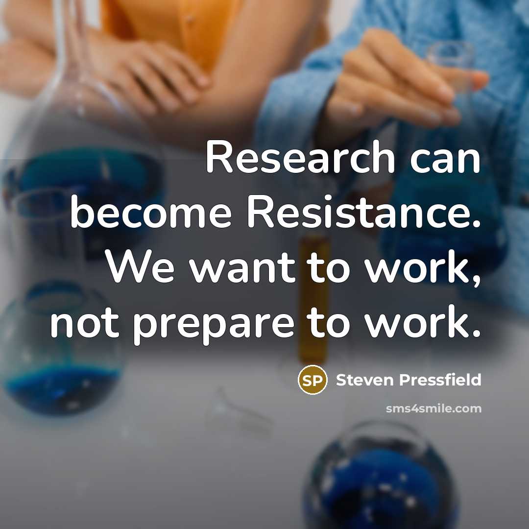 “Research can become Resistance. We want to work, not prepare…” quote by Steven Pressfield