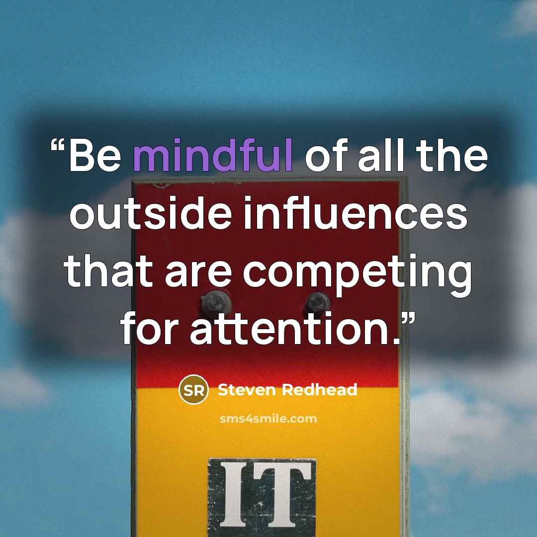 “Be mindful of all the outside influences that are competing for attention.” quote by Steven Redhead