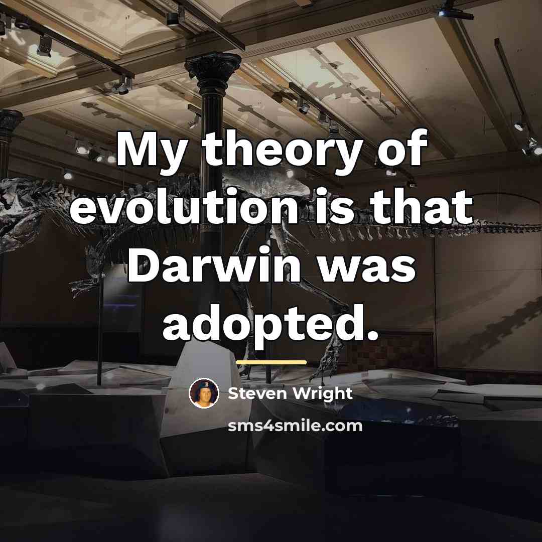 “My theory of evolution is that Darwin was adopted.…” quote by Steven Wright