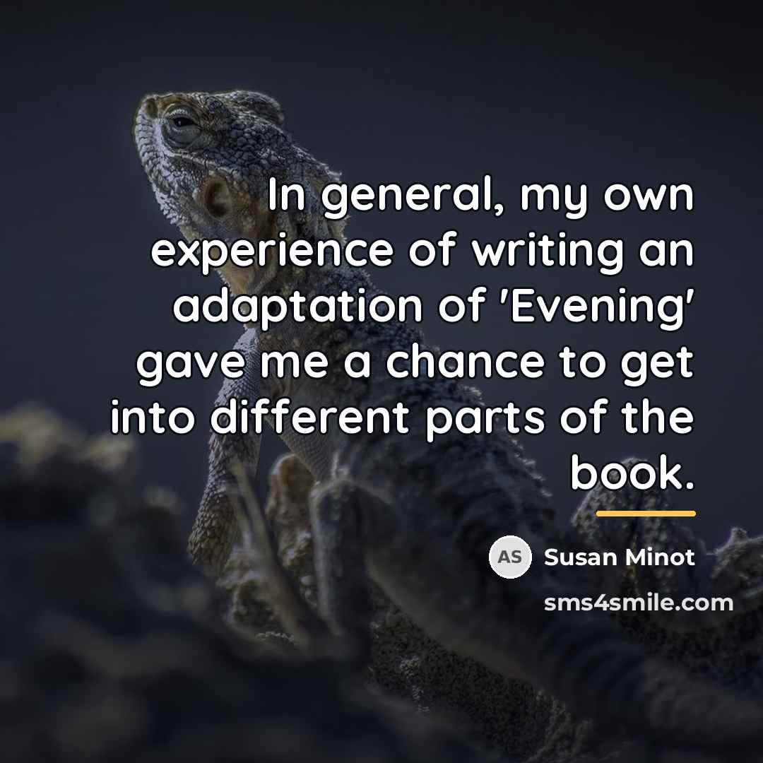“In general, my own experience of writing an adaptation of…” quote by Susan Minot